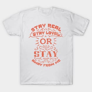 Stay real, stay loyal or stay away from me T-Shirt